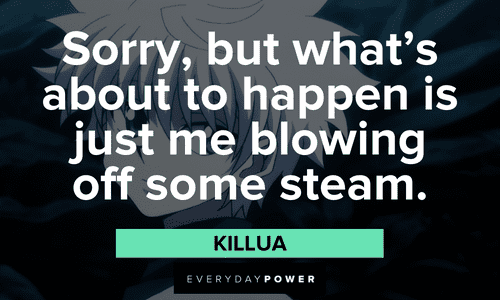 “Sorry, but what’s about to happen is just me blowing off some steam.” — Killua funny Killua quotes