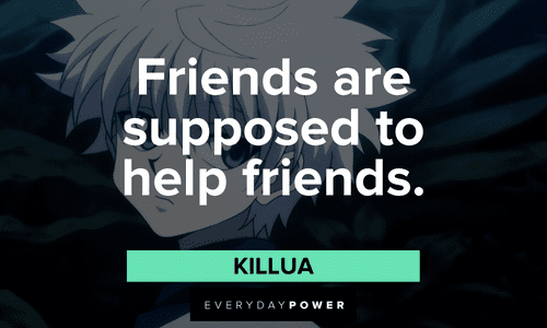 “Friends are supposed to help friends.” — Killua short Killua quotes about friends