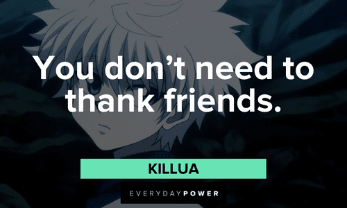 “You don’t need to thank friends.” — Killua Killua quotes about thanking friends