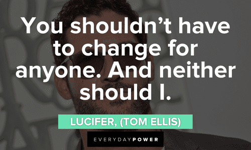 “You shouldn’t have to change for anyone. And neither should I.” Lucifer quotes about being yourself