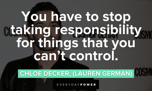 “You have to stop taking responsibility for things that you can’t control.” — Chloe Decker, (Lauren German) Lucifer quotes about taking responsibility