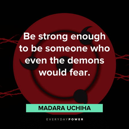 "Be strong enough to be someone who even the demons would fear." — Madara Uchiha Madara quotes to make you strong