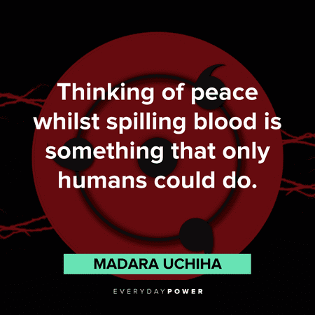 "Thinking of peace whilst spilling blood is something that only humans could do." – Madara Uchiha Madara quotes about humans