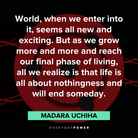 "World, when we enter into it, seems all new and exciting. But as we grow more and more and reach our final phase of living, all we realize is that life is all about nothingness and will end someday." — Madara Uchiha Madara quotes and sayings about life