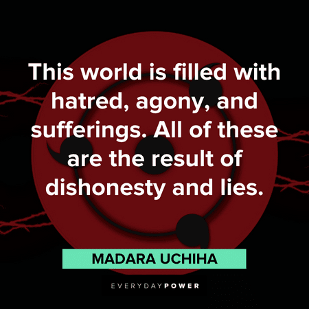 "This world is filled with hatred, agony, and sufferings. All of these are the result of dishonesty and lies." — Madara Uchiha Madara quotes about dishonesty