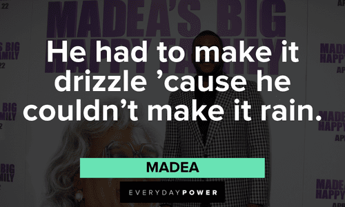 “He had to make it drizzle 'cause he couldn't make it rain.” - Madea Memorable Madea quotes to make your day