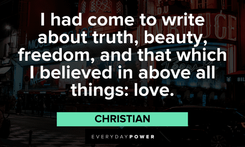 “I had come to write about truth, beauty, freedom, and that which I believed in above all things: love.” — Christian Moulin Rouge quotes about writing