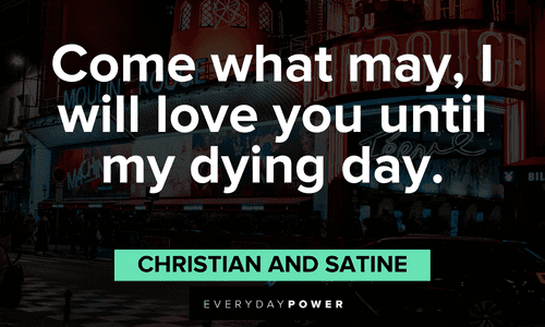 “Come what may, I will love you until my dying day.” — Christian and Satine Moulin Rouge quotes from Christian and Satine