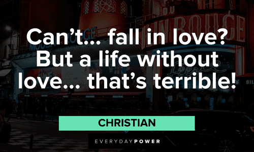 “Can't... fall in love? But a life without love... that's terrible!” — Christian Moulin Rouge quotes about life and love