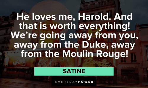 “He loves me, Harold. And that is worth everything! We're going away from you, away from the Duke, away from the Moulin Rouge!” — Satine Moulin Rouge quotes about harold