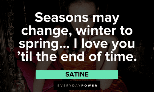 “Seasons may change, winter to spring... I love you 'til the end of time.” — Satine Moulin Rouge quotes from satine