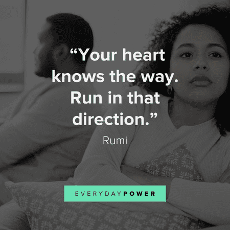 “Your heart knows the way. Run in that direction.” – Rumi heartfelt getting over someone quotes