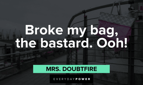 “Broke my bag, the bastard. Ooh!” - Mrs. Doubtfire short funny Mrs. Doubtfire quotes