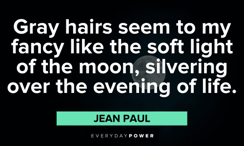 “Gray hairs seem to my fancy like the soft light of the moon, silvering over the evening of life.” ― Jean Paul full moon quotes about life
