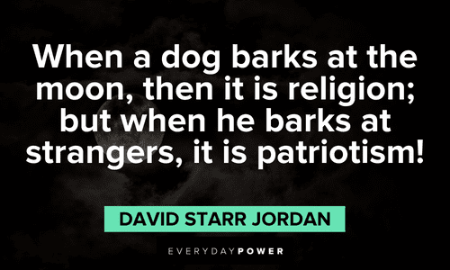 “When a dog barks at the moon, then it is religion; but when he barks at strangers, it is patriotism!” ― David Starr Jordan full moon quotes that will make you laugh