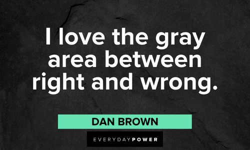 “I love the gray area between right and wrong.” - Dan Brown black and white quotes about right and wrong