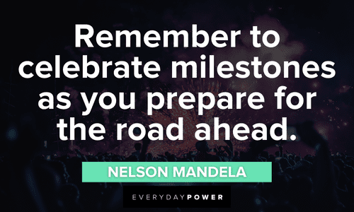 “Remember to celebrate milestones as you prepare for the road ahead.” – Nelson Mandela Party quotes to celebrate