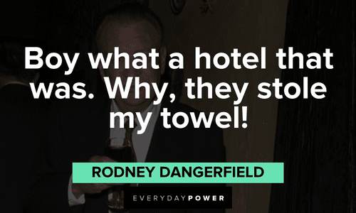 "Boy what a hotel that was. Why, they stole my towel!" - Rodney Dangerfield short funny Rodney Dangerfield quotes