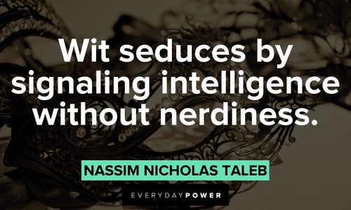“Wit seduces by signaling intelligence without nerdiness.” – Nassim Nicholas Taleb Seduction quotes about wit