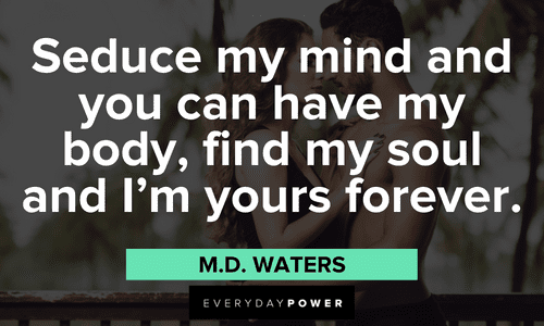 “Seduce my mind and you can have my body, find my soul and I’m yours forever.” — M.D. Waters sweet Seduction quotes