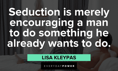 “Seduction is merely encouraging a man to do something he already wants to do.” – Lisa Kleypas Seduction quotes from women