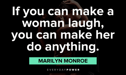“If you can make a woman laugh, you can make her do anything.” – Marilyn Monroe Seduction quotes to make her laugh