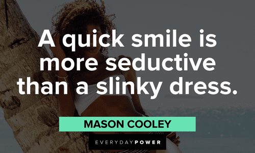“A quick smile is more seductive than a slinky dress.” – Mason Cooley Seduction quotes about smiling