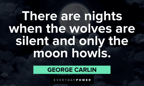 “There are nights when the wolves are silent and only the moon howls.” ― George Carlin full moon quotes about the wolves