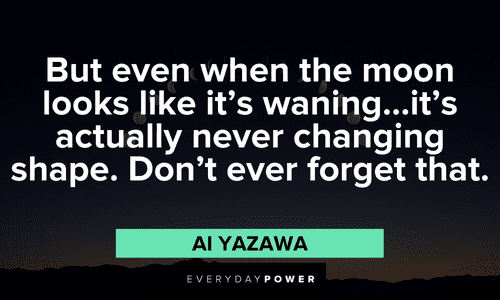 “But even when the moon looks like it's waning...it's actually never changing shape. Don't ever forget that.” ― Ai Yazawa powerful full moon quotes