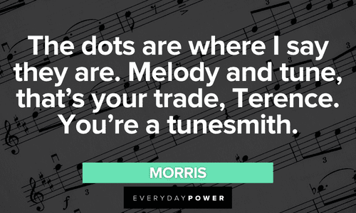 “The dots are where I say they are. Melody and tune, that’s your trade, Terence. You’re a tunesmith.” – Morris Sling Blade quotes and sayings