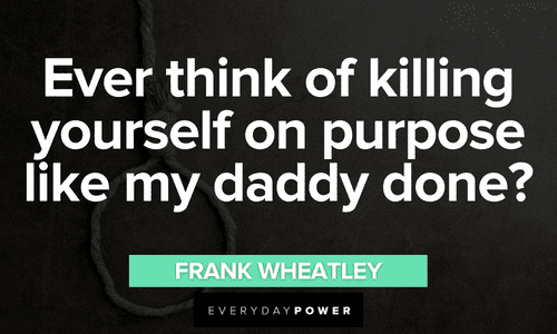 “Ever think of killing yourself on purpose like my daddy done?” ― Frank Wheatley hilarious Sling Blade quotes