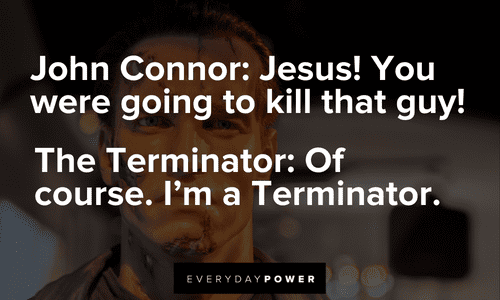 The Terminator: Of course. I’m a Terminator. Terminator Quotes from memorable conversations