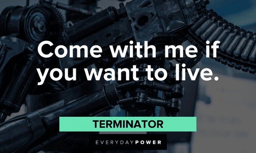"Come with me if you want to live." — Terminator memorable Terminator Quotes and lines