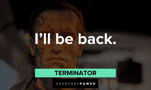 "I'll be back." — Terminator short Terminator Quotes