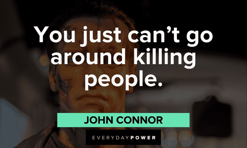 "You just can’t go around killing people." — John Connor Terminator Quotes about killing people