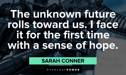“The unknown future rolls toward us. I face it for the first time with a sense of hope." — Sarah Conner Terminator Quotes about hope