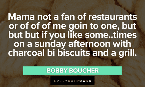 "Mama not a fan of restaurants or of of of me goin to one, but but but if you like some..times on a sunday afternoon with charcoal bi biscuits and a grill." - Bobby Boucher The Waterboy quotes about mama