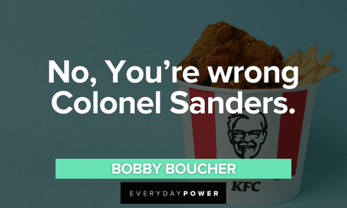 “No, You're wrong Colonel Sanders.” - Bobby Boucher The Waterboy quotes about Colonel Sanders