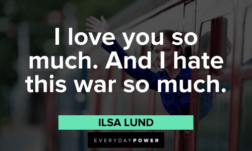 “I love you so much. And I hate this war so much.” — Ilsa Lund Casablanca quotes about love and war