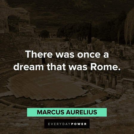 “There was once a dream that was Rome.” - Marcus Aurelius Gladiator Quotes from Marcus Aurelius