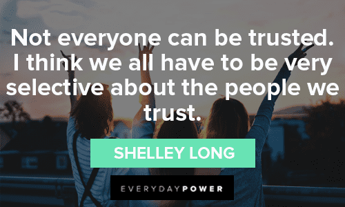 “Not everyone can be trusted. I think we all have to be very selective about the people we trust.” — Shelley Long Trust No One Quotes about people