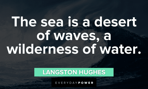 “The sea is a desert of waves, A wilderness of water.” - Langston Hughes waves quotes about the sea
