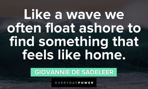 "Like a wave we often float ashore to find something that feels like home." - Giovannie de Sadeleer inspiring waves quotes