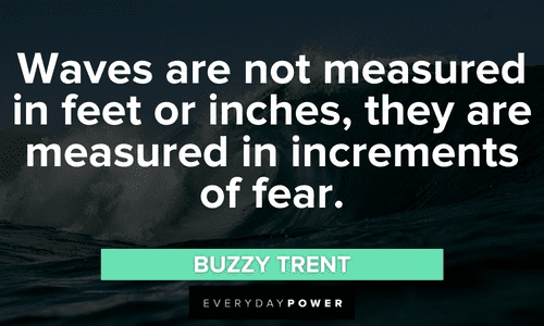 “Waves are not measured in feet or inches, they are measured in increments of fear.” - Buzzy Trent waves quotes about fear