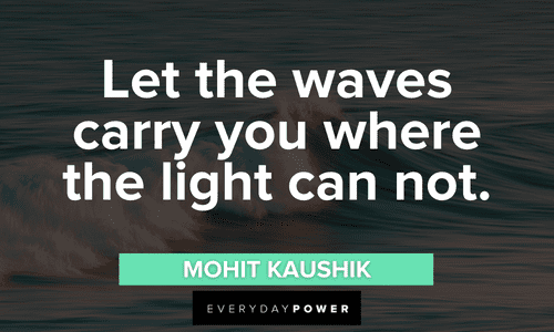 “Let the waves carry you where the light can not.” - Mohit Kaushik waves quotes to inspire you