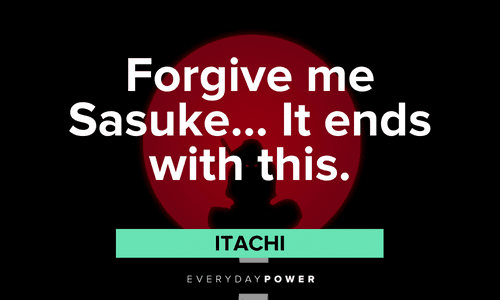 "Forgive me Sasuke... It ends with this." - Itachi Itachi Quotes to sasuke