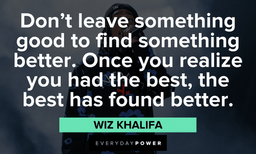 "Don't leave something good to find something better. Once you realize you had the best, the best has found better." - Wiz Khalifa Wiz Khalifa quotes to find something
