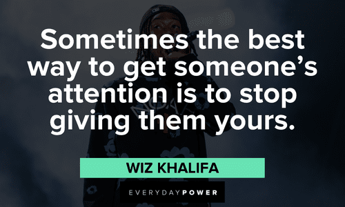 "Sometimes the best way to get someone’s attention is to stop giving them yours." - Wiz Khalifa Wiz Khalifa quotes about attention