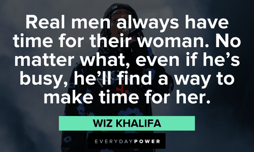 "Real men always have time for their woman. No matter what, even if he’s busy, he’ll find a way to make time for her." - Wiz Khalifa Wiz Khalifa quotes about real men