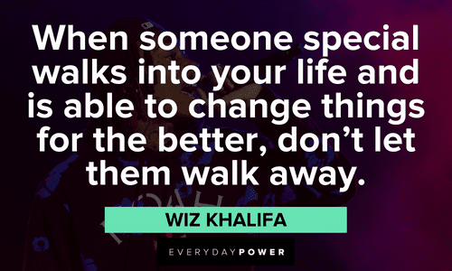 "When someone special walks into your life and is able to change things for the better, don’t let them walk away." - Wiz Khalifa Wiz Khalifa quotes about relationships